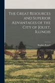 The Great Resources and Superior Advantages of the City of Joliet, Illinois