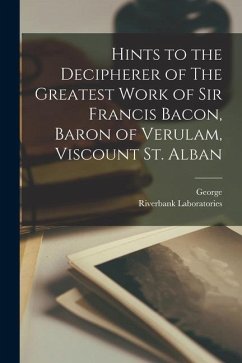 Hints to the Decipherer of The Greatest Work of Sir Francis Bacon, Baron of Verulam, Viscount St. Alban - Fabyan, George