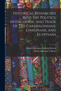Cover Historical Researches Into The Politics, Intercourse, And Trade Of The Carthaginians, Ethiopians, And Egyptians