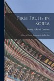 First Fruits in Korea; A Story of Church Beginnings in the Far East
