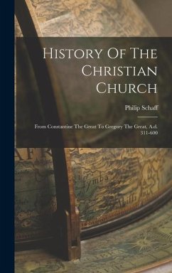 History Of The Christian Church: From Constantine The Great To Gregory The Great, A.d. 311-600 - Schaff, Philip