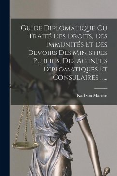 Cover Guide Diplomatique Ou Traité Des Droits, Des Immunités Et Des Devoirs Des Ministres Publics, Des Agen[t]s Diplomatiques Et Consulaires ......