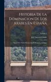 Historia De La Dominacion De Los Arabes En España: Sacada De Varios Manuscritos Y Memorias Arabigas; Volume 1