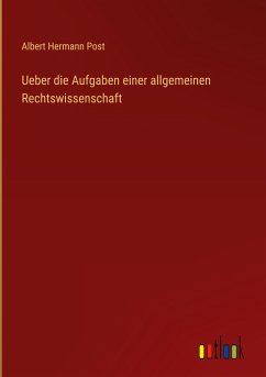 Ueber die Aufgaben einer allgemeinen Rechtswissenschaft - Post, Albert Hermann