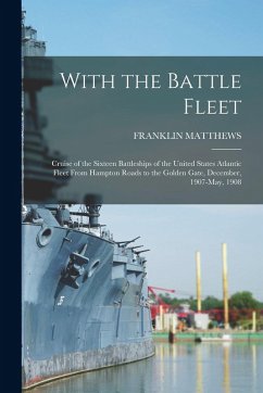 Cover With the Battle Fleet: Cruise of the Sixteen Battleships of the United States Atlantic Fleet From Hampton Roads to the Golden Gate, December,