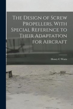 The Design of Screw Propellers, With Special Reference to Their Adaptation for Aircraft - Watts, Henry C.