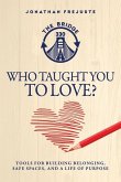 Who Taught You to Love?: Tools for Building Belonging, Safe Spaces, and a Life of Purpose