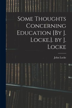 Some Thoughts Concerning Education [By J. Locke.]. by J. Locke - Locke, John