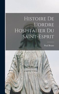 Histoire De L'ordre Hospitalier Du Saint-Esprit - Brune, Paul