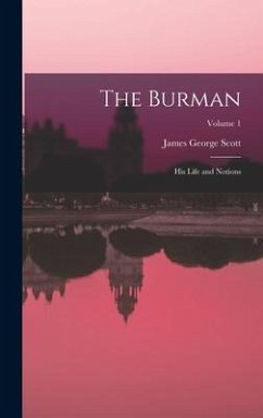 The Burman: His Life and Notions; Volume 1 - Scott, James George