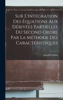 Sur l'intégration des équations aux dérivées partielles du second ordre par la méthode des caractéristiques - Coulon, Joseph