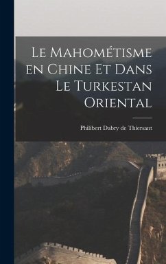 Le Mahométisme en Chine et Dans le Turkestan Oriental - Dabry De Thiersant, Philibert