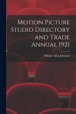 Motion Picture Studio Directory and Trade Annual 1921 Motion Picture Studio Directory and Trade Annual 1921