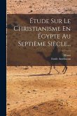 Étude Sur Le Christianisme En Égypte Au Septième Siècle...