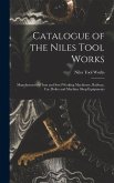 Catalogue of the Niles Tool Works: Manufacturers of Iron and Steel Working Machinery, Railway, car, Boiler and Machine Shop Equipments