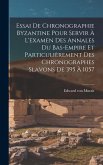 Essai De Chronographie Byzantine Pour Servir À L'examen Des Annales Du Bas-empire Et Particulièrement Des Chronographes Slavons De 395 À 1057