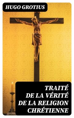 Traité de la Vérité de la Religion Chrétienne (eBook, ePUB) - Grotius, Hugo