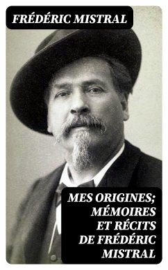 Mes Origines; Mémoires et Récits de Frédéric Mistral (eBook, ePUB) - Mistral, Frédéric