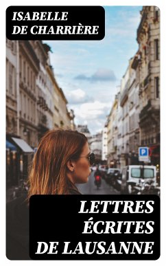 Lettres écrites de Lausanne (eBook, ePUB) - Charrière, Isabelle de