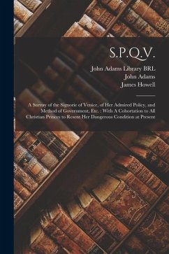 S.P.Q.V.: A Survay of the Signorie of Venice, of her Admired Policy, and Method of Government, etc.: With A Cohortation to all C - Adams, John; Vaughan, Robert