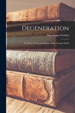 Degeneration: Tr. From the Second Edition of the German Work - Nordau, Max Simon