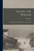 Satan, the Waster: A Philosophic War Trilogy With Notes & Introduction