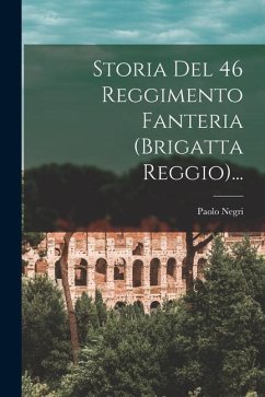 Storia Del 46 Reggimento Fanteria (brigatta Reggio)... - Negri, Paolo