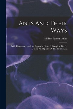 Cover Ants And Their Ways: With Illustrations, And An Appendix Giving A Complete List Of Genera And Species Of The British Ants