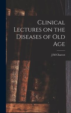 Clinical Lectures on the Diseases of Old Age - Charcot, J M