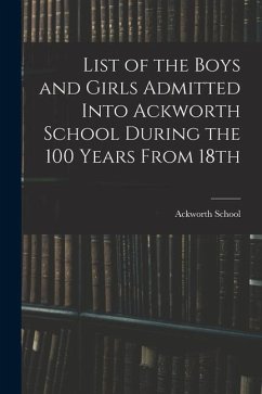 List of the Boys and Girls Admitted Into Ackworth School During the 100 Years From 18th - School, Ackworth
