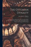 The Ottoman Dynasty: A History Of The Sultans Of Turkey From The Earliest Authentic Record To The Present Time, With Notes On The Manners A