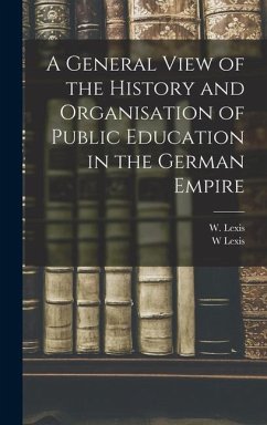 A General View of the History and Organisation of Public Education in the German Empire - Lexis, W.