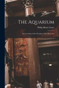 The Aquarium: An Unveiling of the Wonders of the Deep Sea - Gosse, Philip Henry