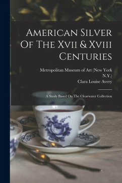 Cover American Silver Of The Xvii & Xviii Centuries: A Study Based On The Clearwater Collection