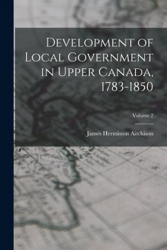 Cover Development of Local Government in Upper Canada, 1783-1850; Volume 2