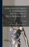 Aurea Bulla Caroli Iv, Romanorum Imperatoris Et Regis Bohemiae &c