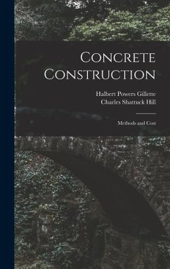 Concrete Construction: Methods and Cost - Gillette, Halbert Powers; Hill, Charles Shattuck
