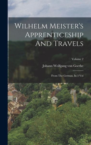 Wilhelm Meister's Apprenticeship And Travels: From The German. In 3 Vol; Volume 2 Wilhelm Meister's Apprenticeship And Travels: From The German. In 3 Vol; Volume 2