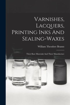 Varnishes, Lacquers, Printing Inks And Sealing-waxes - Brannt, William Theodore