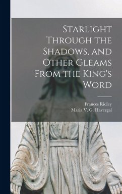 Starlight Through the Shadows, and Other Gleams From the King's Word - Havergal, Frances Ridley
