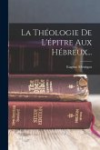 La Théologie De L'épitre Aux Hébreux...