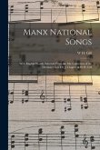 Manx National Songs: With English Words, Selected From the Ms. Collection of the Deemster Gill, Dr. J. Clague, & W.H. Gill