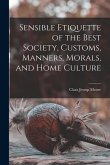 Sensible Etiquette of the Best Society, Customs, Manners, Morals, and Home Culture