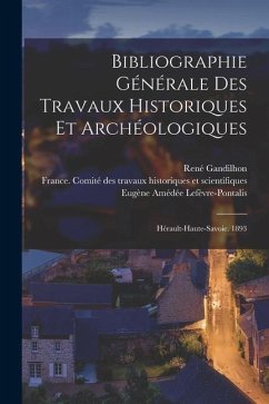 Bibliographie Générale Des Travaux Historiques Et Archéologiques: Hérault-haute-savoie. 1893 - Gandilhon, René; Samaran, Charles