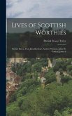 Lives of Scottish Worthies: Robert Bruce, Pt.2. John Barbour. Andrew Wynton. John De Fordun. James I