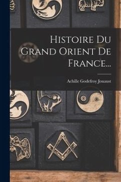 Histoire Du Grand Orient De France... - Jouaust, Achille Godefroy