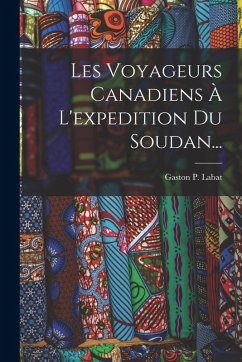 Les Voyageurs Canadiens À L'expedition Du Soudan... - Labat, Gaston P