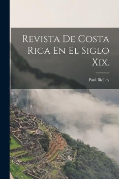 Revista De Costa Rica En El Siglo Xix. - Biolley, Paul