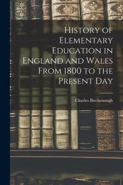 History of Elementary Education in England and Wales From 1800 to the Present Day - Birchenough, Charles