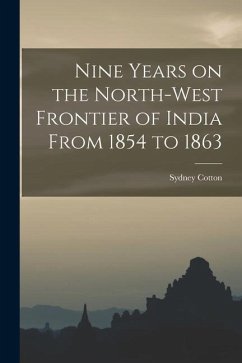 Nine Years on the North-West Frontier of India From 1854 to 1863 - Cotton, Sydney